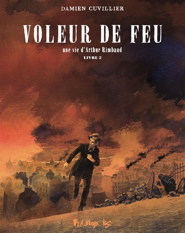 VOLEUR DE FEU - VOL02 - UNE VIE D'ARTHUR RIMBAUD