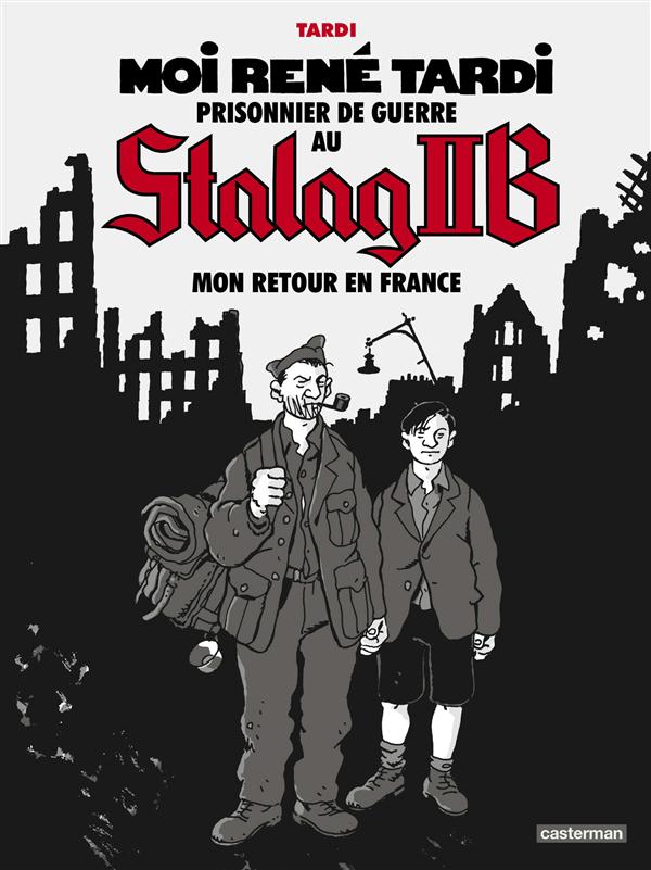 MOI RENE TARDI, PRISONNIER DE GUERRE AU STALAG IIB - T02 - MON RETOUR EN FRANCE - MON RETOUR ET LA S