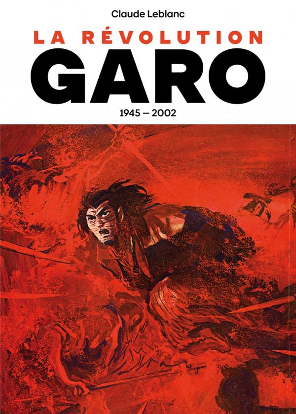 GARO, HISTOIRE D UNE REVOLUTION DANS LE MANGA